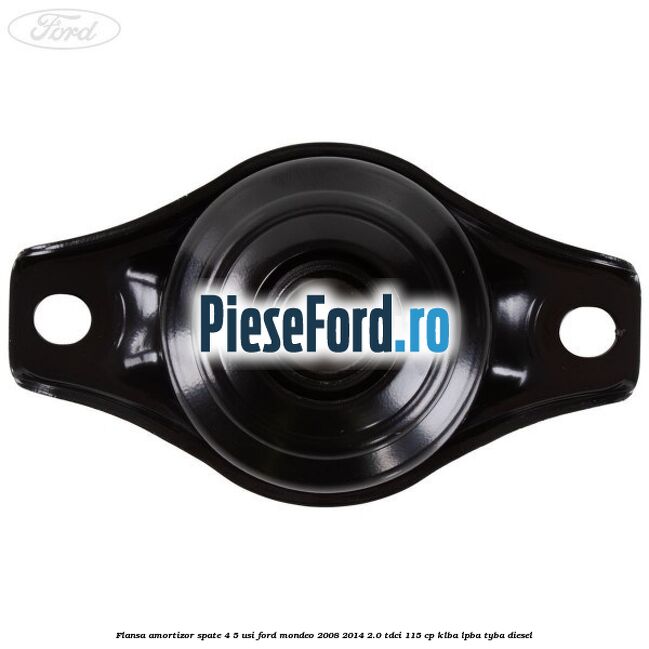 Flansa amortizor spate 4/5 usi Ford Mondeo 2008-2014 2.0 TDCi 115 cp Flansa amortizor spate 4/5 usi Ford Mondeo 2008-2014 2.0 TDCi 115 cp KLBA, LPBA, TYBA diesel