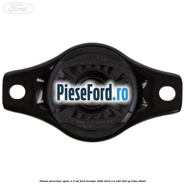 Flansa amortizor spate 4/5 usi Ford Mondeo 2008-2014 2.2 TDCi 200 cp Flansa amortizor spate 4/5 usi Ford Mondeo 2008-2014 2.2 TDCi 200 cp KNBA diesel