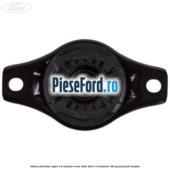 Flansa amortizor spate 4/5 usi Ford S-Max 2007-2014 1.6 EcoBoost 160 cp JTWA, JTWB benzina