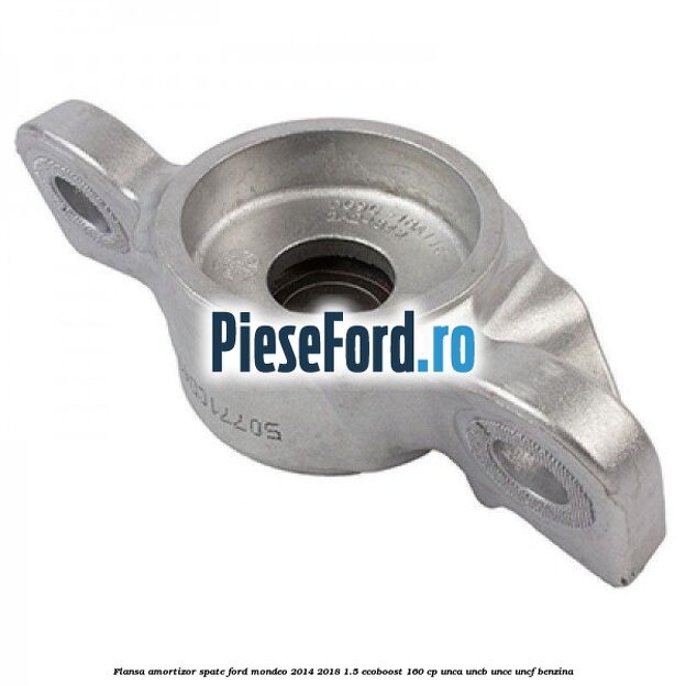 Flansa amortizor spate Ford Mondeo 2014-2018 1.5 EcoBoost 160 cp UNCA, UNCB, UNCE, UNCF benzina