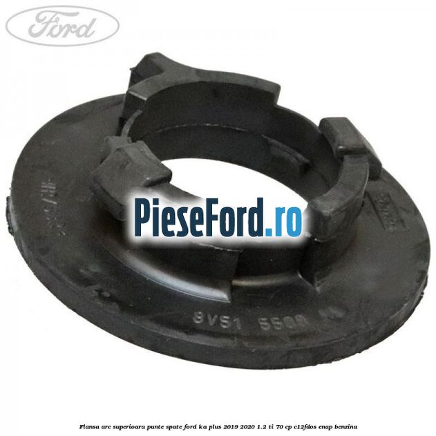 Flansa arc superioara punte spate Ford Ka plus 2019-2020 1.2 Ti 70 cp C12FDOS, ENAP benzina