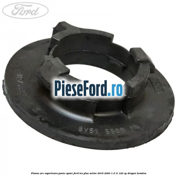 Flansa arc superioara punte spate Ford Ka plus Active 2019-2020 1.5 Ti 120 cp dragon benzina