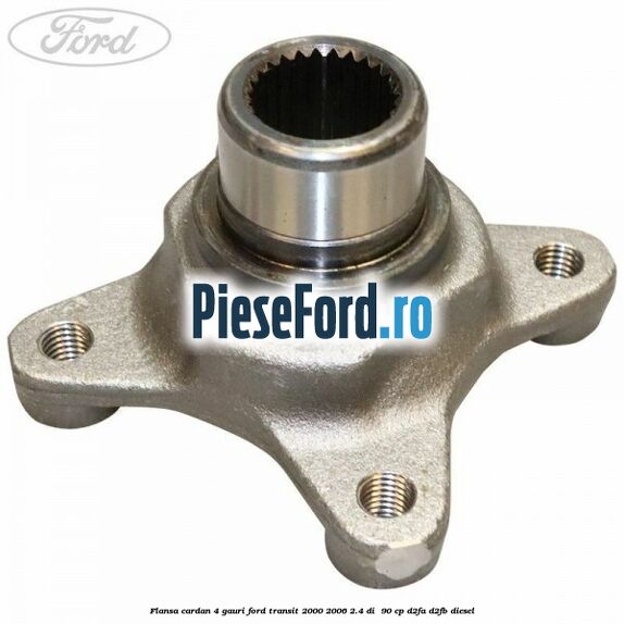 Flansa cardan 4 gauri Ford Transit 2000-2006 2.4 DI 90 cp Flansa cardan 4 gauri Ford Transit 2000-2006 2.4 DI 90 cp D2FA, D2FB diesel