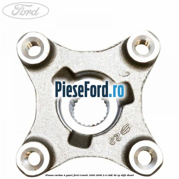 Flansa cardan 4 gauri Ford Transit 2000-2006 2.4 TDdi 90 cp D2FE diesel