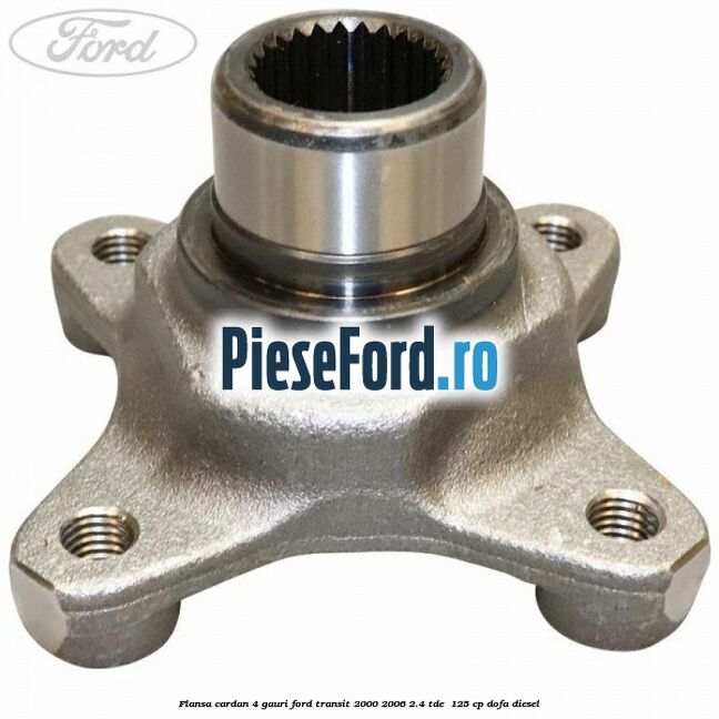 Flansa cardan 4 gauri Ford Transit 2000-2006 2.4 TDE  125 cp DOFA diesel