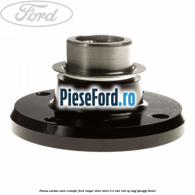 Flansa cardan cutie transfer Ford Ranger 2012-2015 2.2 TDCi 120 cp ENPF, GBVAJPF diesel