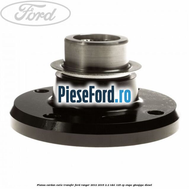 Flansa cardan cutie transfer Ford Ranger 2012-2015 2.2 TDCi 125 cp ENQW, GBVAJQW diesel