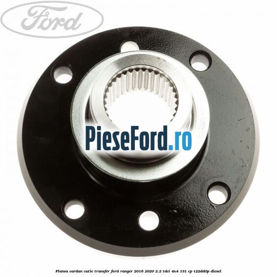 Flansa cardan cutie transfer Ford Ranger 2016-2020 2.2 TDCi 4x4 131 cp T22DD0P diesel