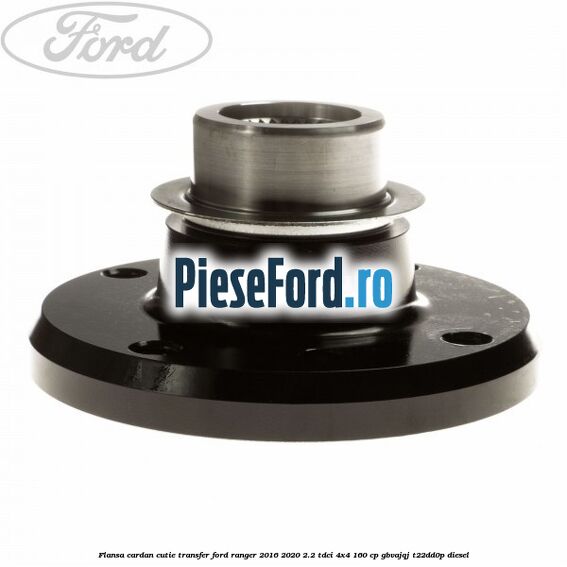 Flansa cardan cutie transfer Ford Ranger 2016-2020 2.2 TDCi 4x4 160 cp Flansa cardan cutie transfer Ford Ranger 2016-2020 2.2 TDCi 4x4 160 cp GBVAJQJ, T22DD0P diesel