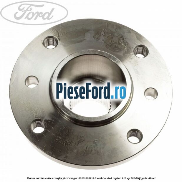 Flansa cardan cutie transfer Ford Ranger 2019-2022 2.0 EcoBlue 4x4 Raptor 213 cp T20DD0J, YN2X diesel