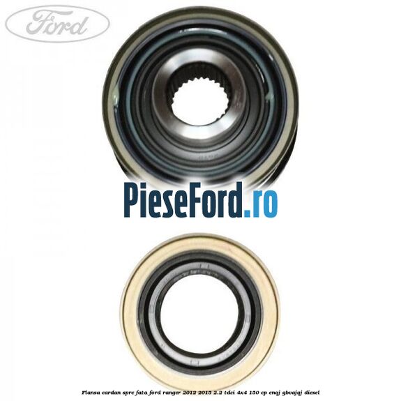 Flansa cardan spre fata Ford Ranger 2012-2015 2.2 TDCi 4x4 150 cp ENQJ, GBVAJQJ diesel