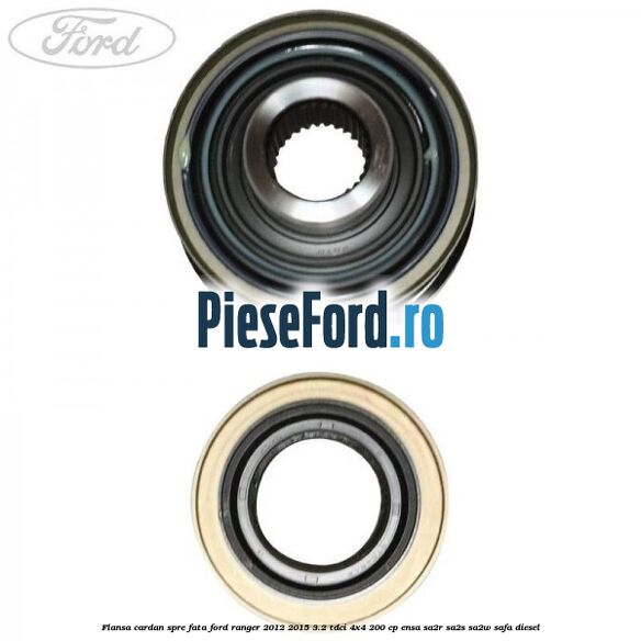 Flansa cardan spre fata Ford Ranger 2012-2015 3.2 TDCi 4x4 200 cp Flansa cardan spre fata Ford Ranger 2012-2015 3.2 TDCi 4x4 200 cp ENSA, SA2R, SA2S, SA2W, SAFA diesel
