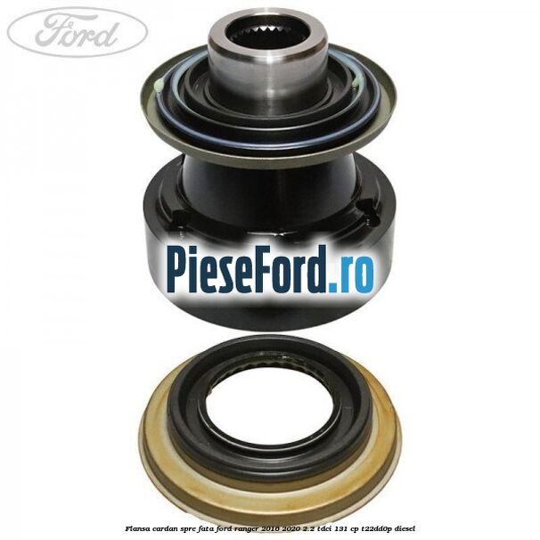 Flansa cardan spre fata Ford Ranger 2016-2020 2.2 TDCi 131 cp T22DD0P diesel