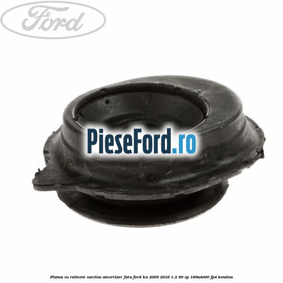 Flansa cu rulment sarcina amortizor fata Ford Ka 2009-2016 1.2 69 cp 169A4000, FP4 benzina