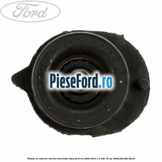 Flansa cu rulment sarcina amortizor fata Ford Ka 2009-2016 1.3 TDCi 75 cp 169A1000, FD4 diesel