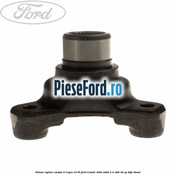 Flansa cuplare cardan 5 trepte MT75 Ford Transit 2000-2006 2.4 TDdi 90 cp Flansa cuplare cardan 5 trepte MT75 Ford Transit 2000-2006 2.4 TDdi 90 cp D2FE diesel