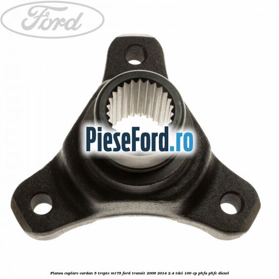 Flansa cuplare cardan 5 trepte MT75 Ford Transit 2006-2014 2.4 TDCi 100 cp PHFA, PHFC diesel