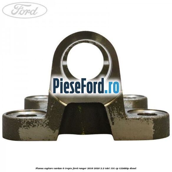 Flansa cuplare cardan 6 trepte Ford Ranger 2016-2020 2.2 TDCi 131 cp T22DD0P diesel