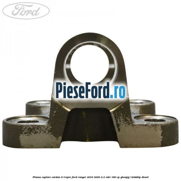 Flansa cuplare cardan 6 trepte Ford Ranger 2016-2020 2.2 TDCi 160 cp Flansa cuplare cardan 6 trepte Ford Ranger 2016-2020 2.2 TDCi 160 cp GBVAJQJ, T22DD0P diesel