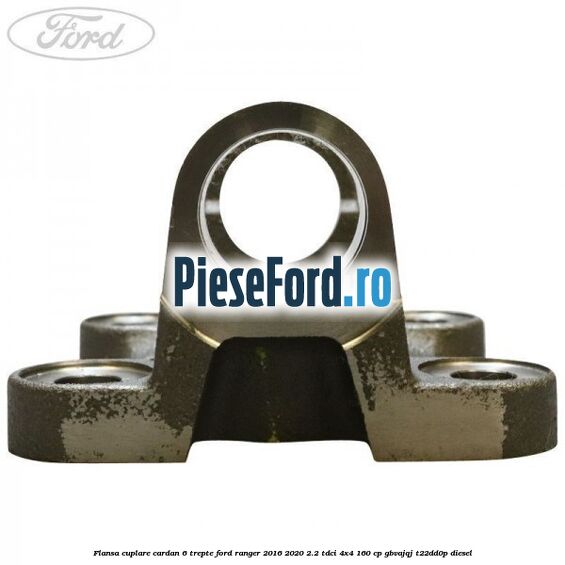 Flansa cuplare cardan 6 trepte Ford Ranger 2016-2020 2.2 TDCi 4x4 160 cp GBVAJQJ, T22DD0P diesel