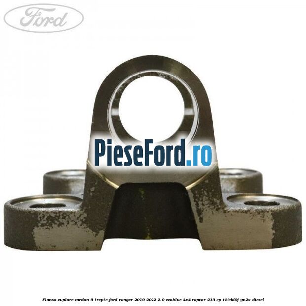 Flansa cuplare cardan 6 trepte Ford Ranger 2019-2022 2.0 EcoBlue 4x4 Raptor 213 cp T20DD0J, YN2X diesel