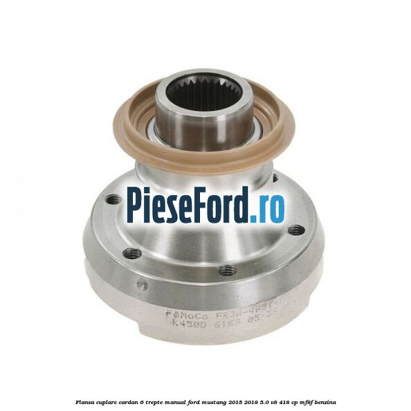 Flansa cuplare cardan 6 trepte manual Ford Mustang 2015-2018 5.0 V8 418 cp MF8F benzina