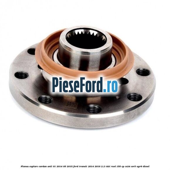 Flansa cuplare cardan anii 01/2014-05/2015 Ford Transit 2014-2018 2.2 TDCi RWD 155 cp CV24, CVR5, UYR6 diesel