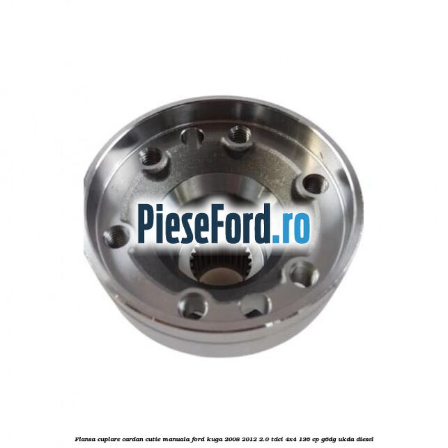 Flansa cuplare cardan cutie manuala Ford Kuga 2008-2012 2.0 TDCi 4x4 136 cp G6DG, UKDA diesel