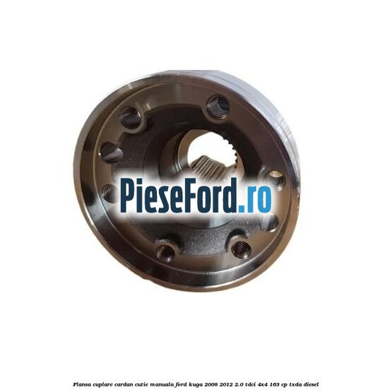 Flansa cuplare cardan cutie manuala Ford Kuga 2008-2012 2.0 TDCI 4x4 163 cp TXDA diesel