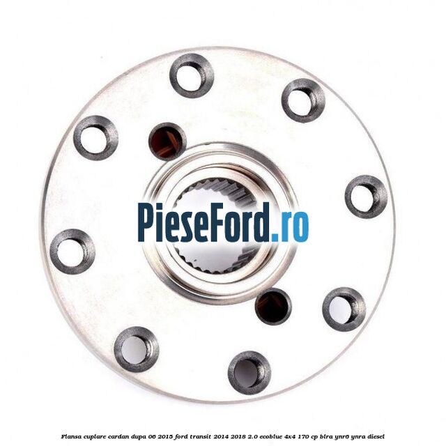 Flansa cuplare cardan dupa 06/2015 Ford Transit 2014-2018 2.0 EcoBlue 4x4 170 cp BLRA, YNR6, YNRA diesel