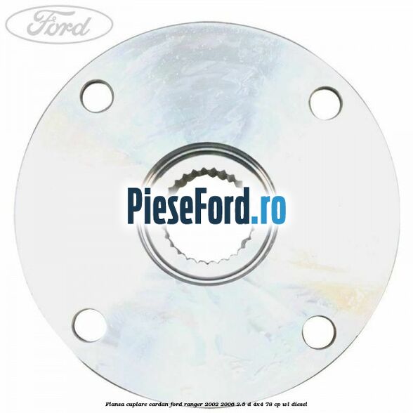 Flansa cuplare cardan Ford Ranger 2002-2006 2.5 D 4x4 78 cp WL diesel