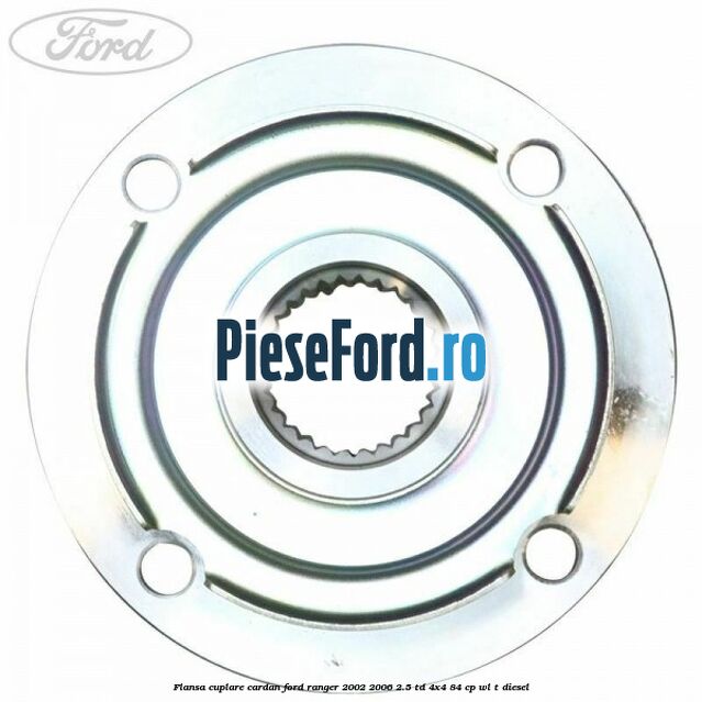 Flansa cuplare cardan Ford Ranger 2002-2006 2.5 TD 4x4 84 cp Flansa cuplare cardan Ford Ranger 2002-2006 2.5 TD 4x4 84 cp WL-T diesel