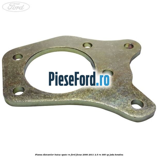 Flansa distantier butuc spate RS Ford Focus 2008-2011 2.5 RS 305 cp JZDA benzina