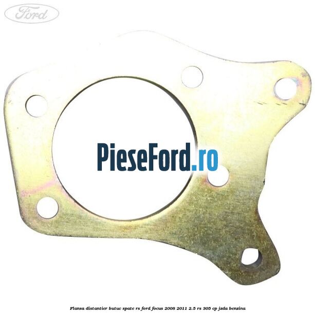 Flansa distantier butuc spate RS Ford Focus 2008-2011 2.5 RS 305 cp JZDA benzina