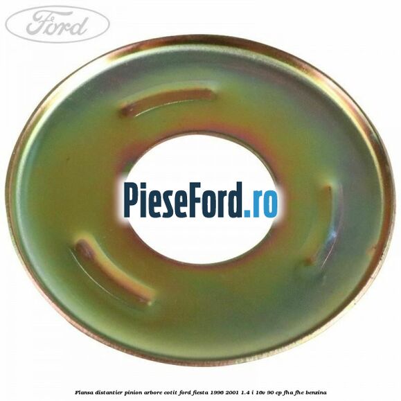 Flansa distantier pinion arbore cotit Ford Fiesta 1996-2001 1.4 i 16V 90 cp FHA, FHE benzina