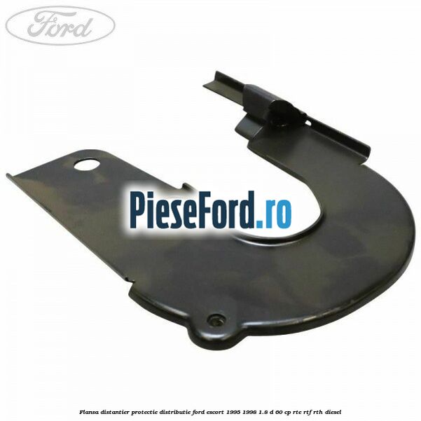 Flansa distantier protectie distributie Ford Escort 1995-1998 1.8 D 60 cp RTE, RTF, RTH diesel