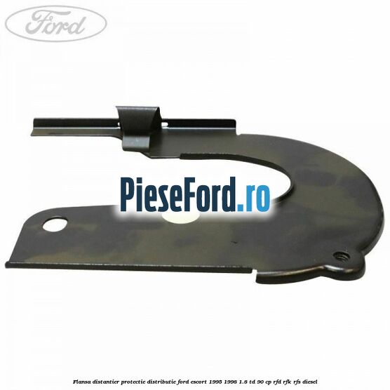 Flansa distantier protectie distributie Ford Escort 1995-1998 1.8 TD 90 cp Flansa distantier protectie distributie Ford Escort 1995-1998 1.8 TD 90 cp RFD, RFK, RFS diesel