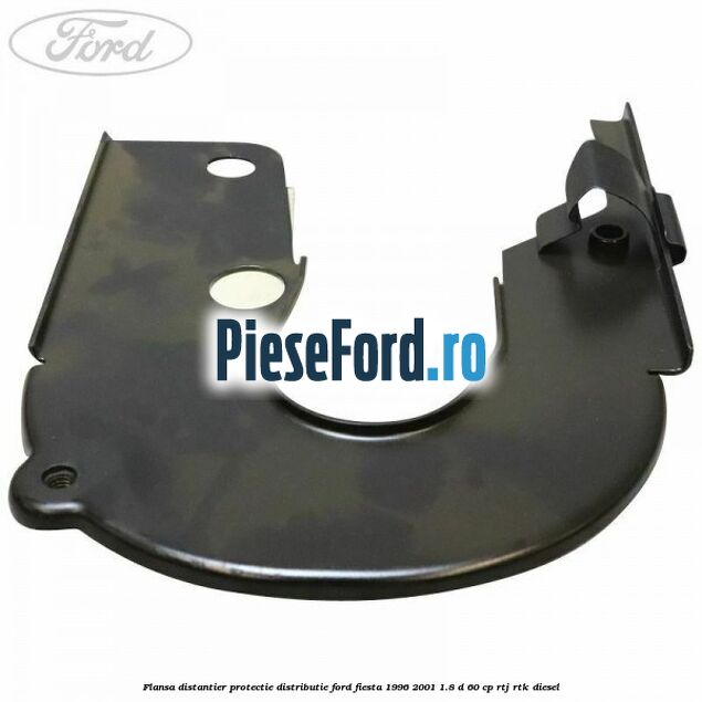 Flansa distantier protectie distributie Ford Fiesta 1996-2001 1.8 D 60 cp RTJ, RTK diesel