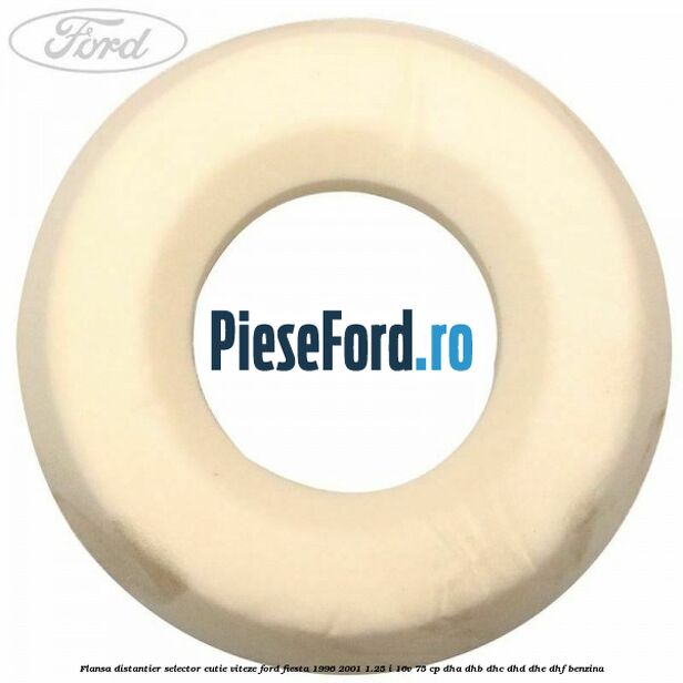 Flansa distantier selector cutie viteze Ford Fiesta 1996-2001 1.25 i 16V 75 cp DHA, DHB, DHC, DHD, DHE, DHF benzina