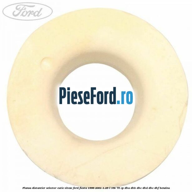 Flansa distantier selector cutie viteze Ford Fiesta 1996-2001 1.25 i 16V 75 cp DHA, DHB, DHC, DHD, DHE, DHF benzina