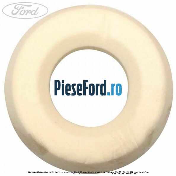 Flansa distantier selector cutie viteze Ford Fiesta 1996-2001 1.3 i 50 cp JJA, JJC, JJE, JJJ, JJK, JJM benzina