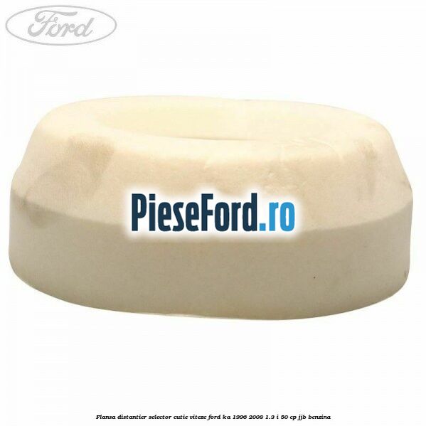 Flansa distantier selector cutie viteze Ford Ka 1996-2008 1.3 i 50 cp JJB benzina