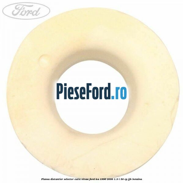 Flansa distantier selector cutie viteze Ford Ka 1996-2008 1.3 i 50 cp JJB benzina