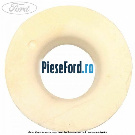 Flansa distantier selector cutie viteze Ford Ka 1996-2008 1.3 i 70 cp A9A, A9B benzina