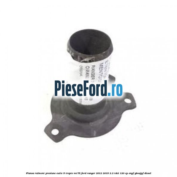 Flansa rulment presiune cutie 5 trepte MT75 Ford Ranger 2012-2015 2.2 TDCi 120 cp ENPF, GBVAJPF diesel