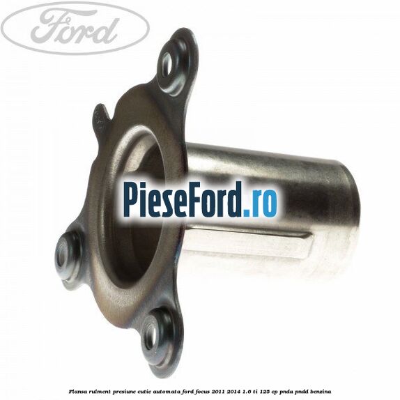 Flansa rulment presiune cutie automata Ford Focus 2011-2014 1.6 Ti 125 cp Flansa rulment presiune cutie automata Ford Focus 2011-2014 1.6 Ti 125 cp PNDA, PNDD benzina