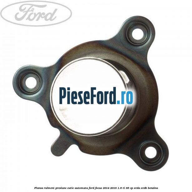 Flansa rulment presiune cutie automata Ford Focus 2014-2018 1.6 Ti 85 cp XTDA, XTDB benzina
