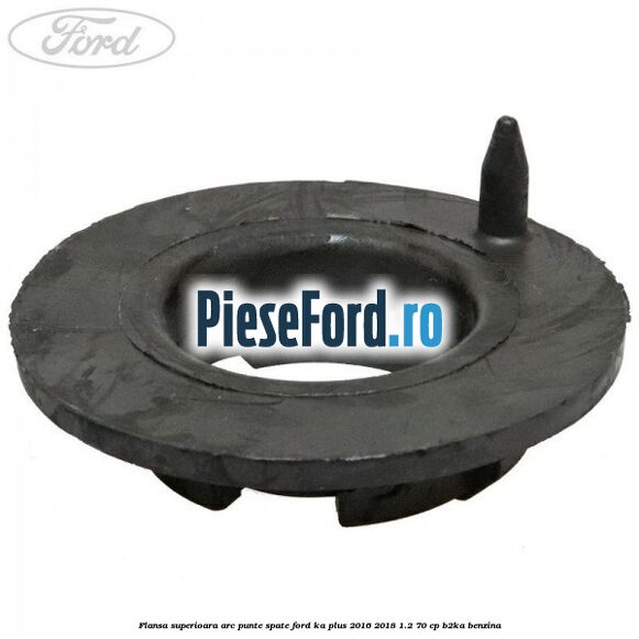 Flansa superioara arc punte spate Ford Ka plus 2016-2018 1.2 70 cp B2KA benzina