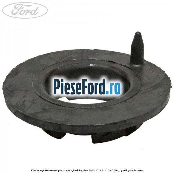 Flansa superioara arc punte spate Ford Ka plus 2016-2018 1.2 Ti-VCT 85 cp Flansa superioara arc punte spate Ford Ka plus 2016-2018 1.2 Ti-VCT 85 cp YSKD, YSKE benzina