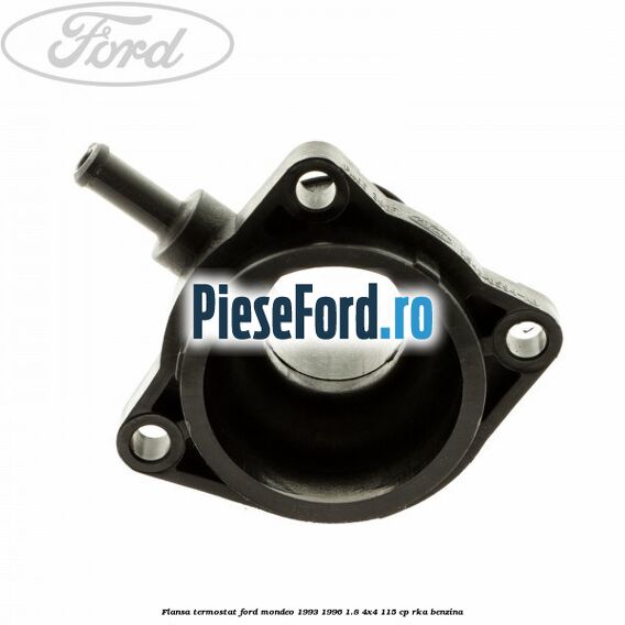 Flansa termostat Ford Mondeo 1993-1996 1.8 4x4 115 cp RKA benzina